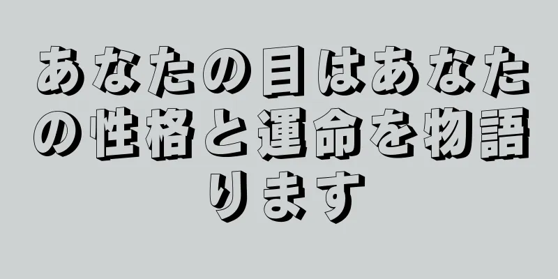 あなたの目はあなたの性格と運命を物語ります