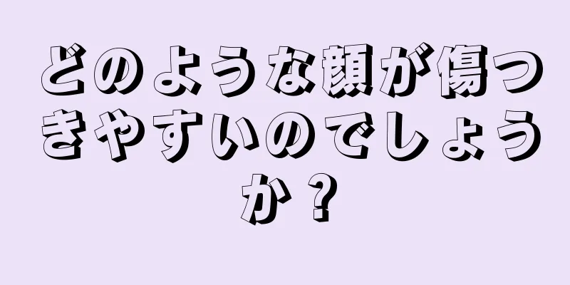 どのような顔が傷つきやすいのでしょうか？