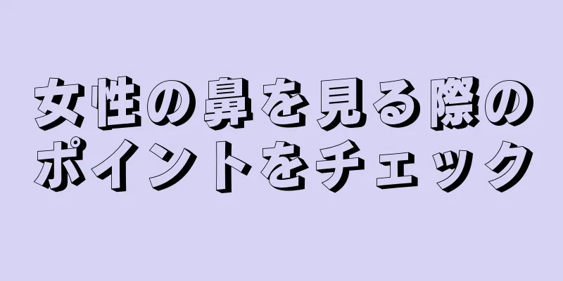 女性の鼻を見る際のポイントをチェック