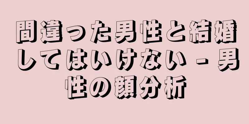 間違った男性と結婚してはいけない - 男性の顔分析