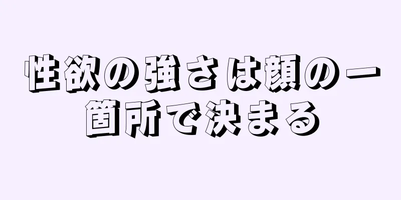 性欲の強さは顔の一箇所で決まる