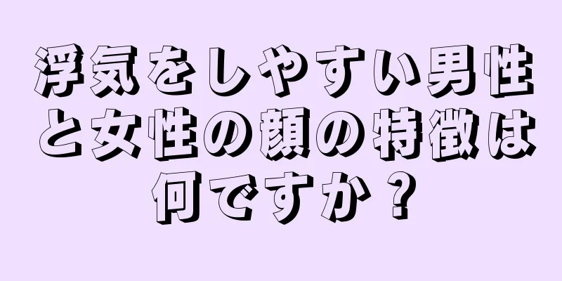 浮気をしやすい男性と女性の顔の特徴は何ですか？