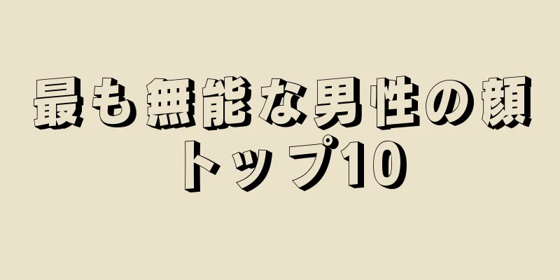 最も無能な男性の顔トップ10