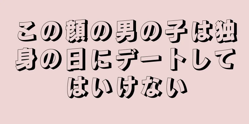 この顔の男の子は独身の日にデートしてはいけない