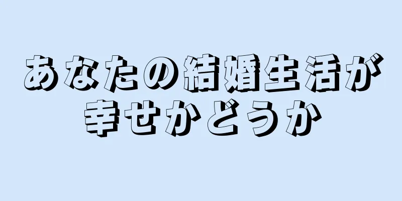 あなたの結婚生活が幸せかどうか