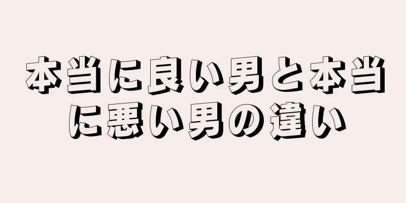 本当に良い男と本当に悪い男の違い