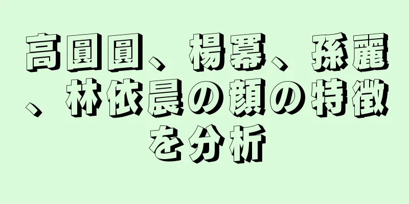 高圓圓、楊冪、孫麗、林依晨の顔の特徴を分析