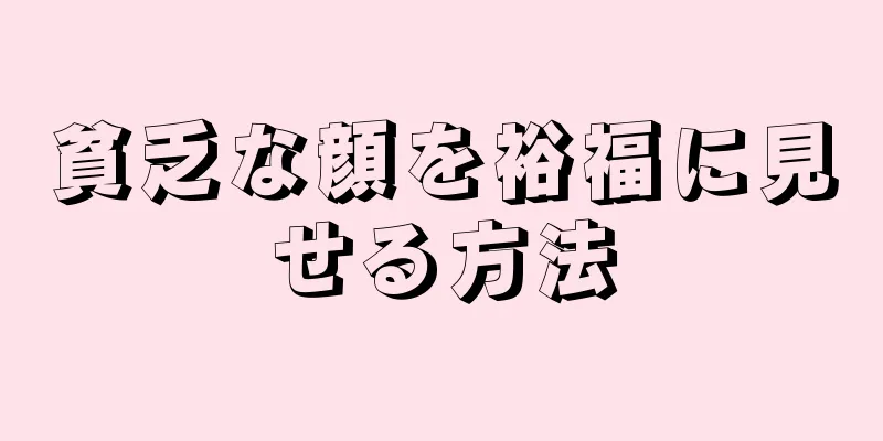 貧乏な顔を裕福に見せる方法