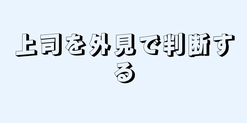 上司を外見で判断する