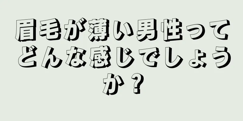 眉毛が薄い男性ってどんな感じでしょうか？