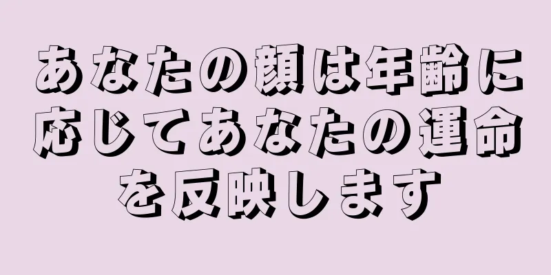 あなたの顔は年齢に応じてあなたの運命を反映します