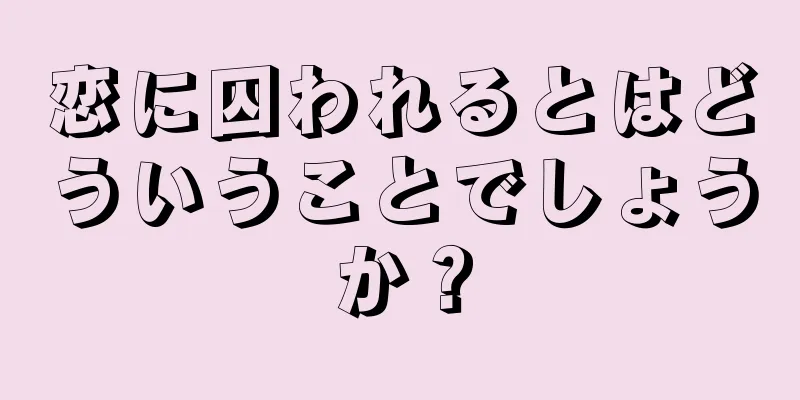 恋に囚われるとはどういうことでしょうか？