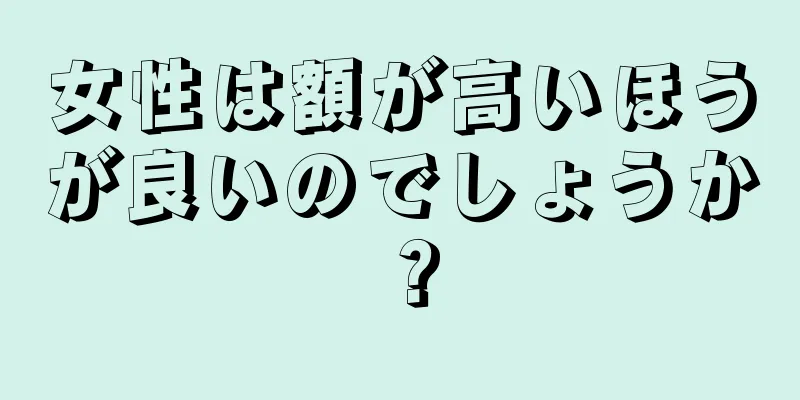 女性は額が高いほうが良いのでしょうか？