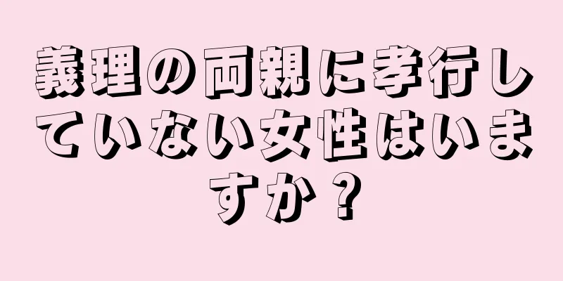 義理の両親に孝行していない女性はいますか？