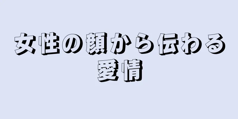 女性の顔から伝わる愛情