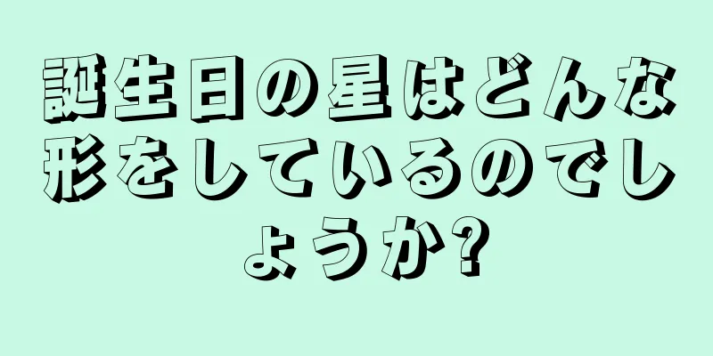 誕生日の星はどんな形をしているのでしょうか?