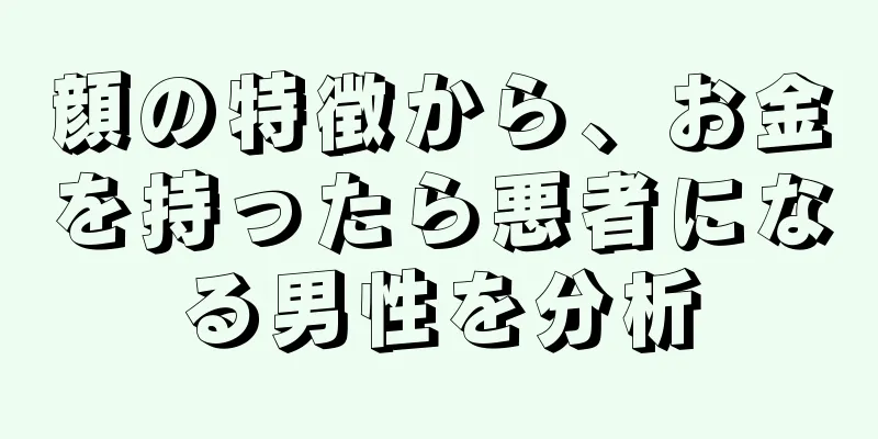 顔の特徴から、お金を持ったら悪者になる男性を分析