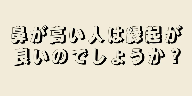 鼻が高い人は縁起が良いのでしょうか？