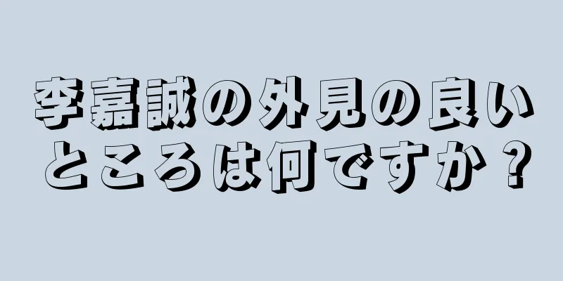 李嘉誠の外見の良いところは何ですか？