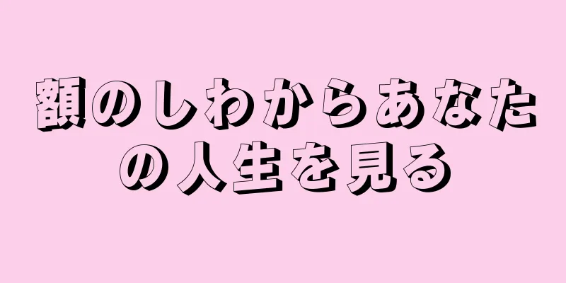 額のしわからあなたの人生を見る