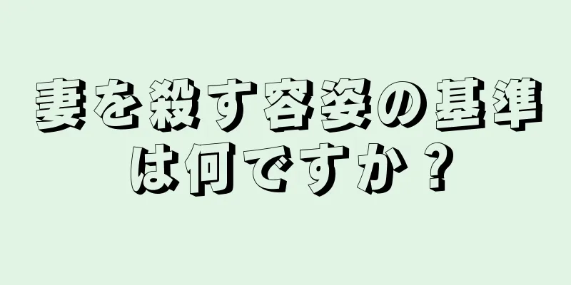 妻を殺す容姿の基準は何ですか？