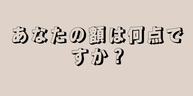 あなたの額は何点ですか？