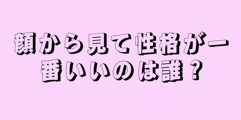 顔から見て性格が一番いいのは誰？