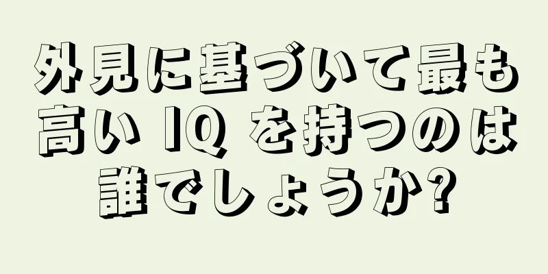 外見に基づいて最も高い IQ を持つのは誰でしょうか?