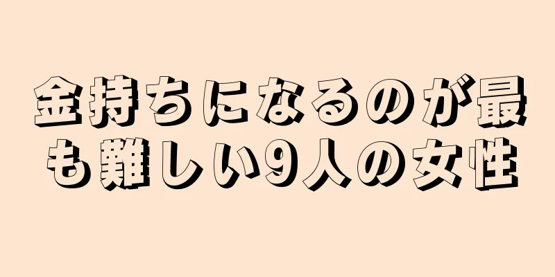 金持ちになるのが最も難しい9人の女性