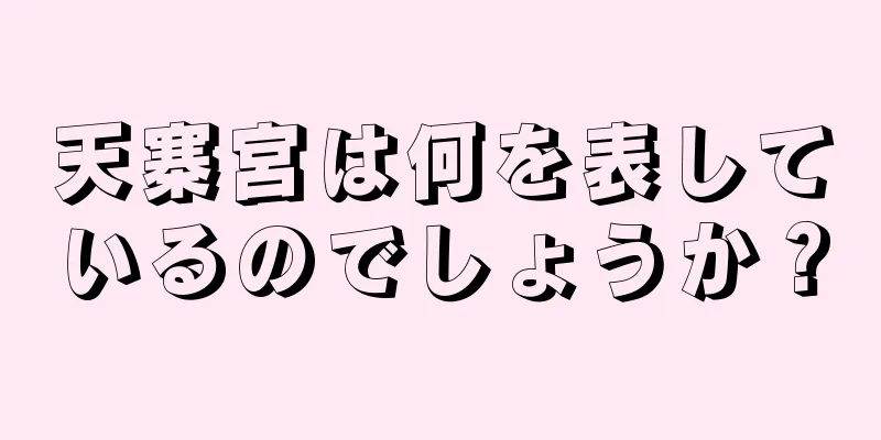 天寨宮は何を表しているのでしょうか？