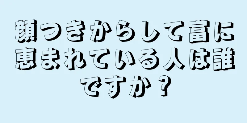 顔つきからして富に恵まれている人は誰ですか？