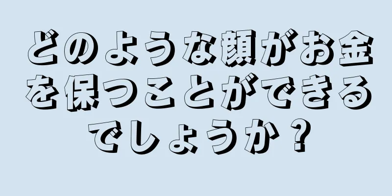 どのような顔がお金を保つことができるでしょうか？