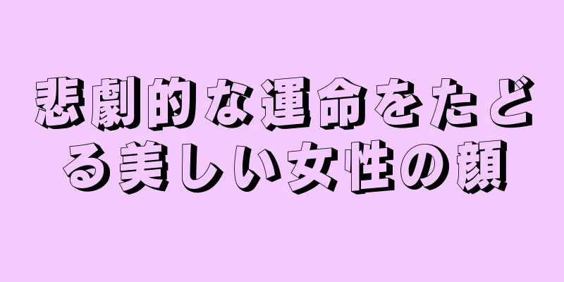 悲劇的な運命をたどる美しい女性の顔