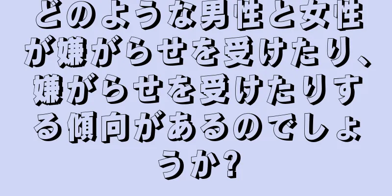 どのような男性と女性が嫌がらせを受けたり、嫌がらせを受けたりする傾向があるのでしょうか?