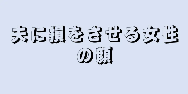 夫に損をさせる女性の顔