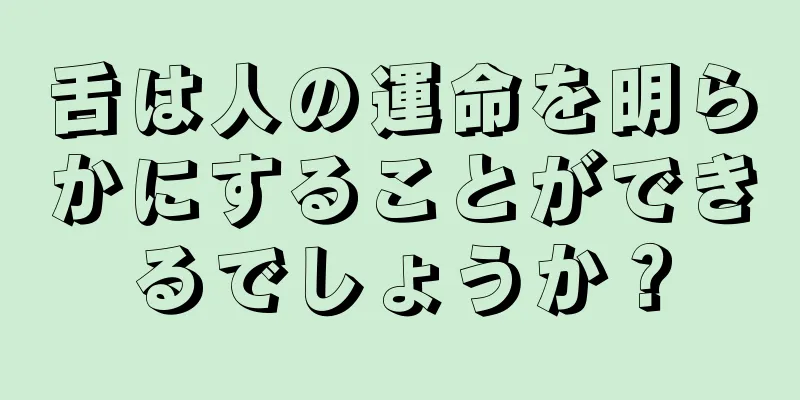 舌は人の運命を明らかにすることができるでしょうか？