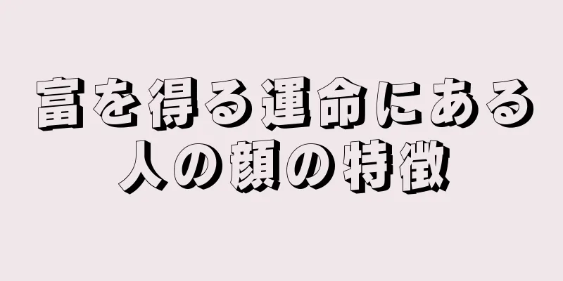 富を得る運命にある人の顔の特徴