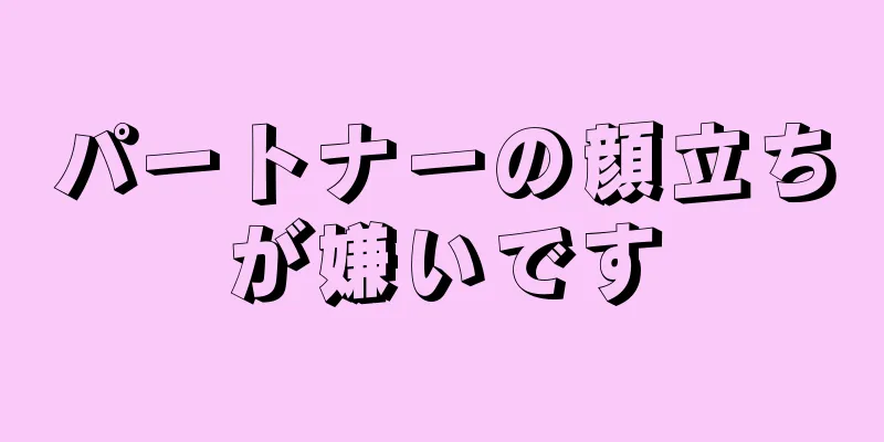 パートナーの顔立ちが嫌いです