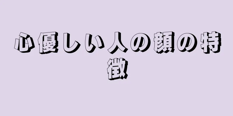 心優しい人の顔の特徴