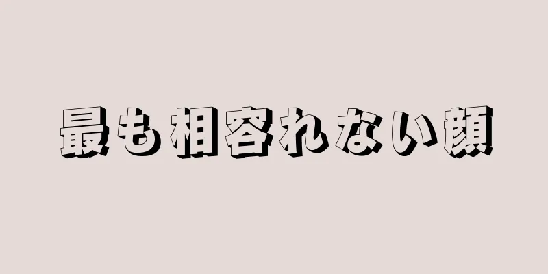 最も相容れない顔