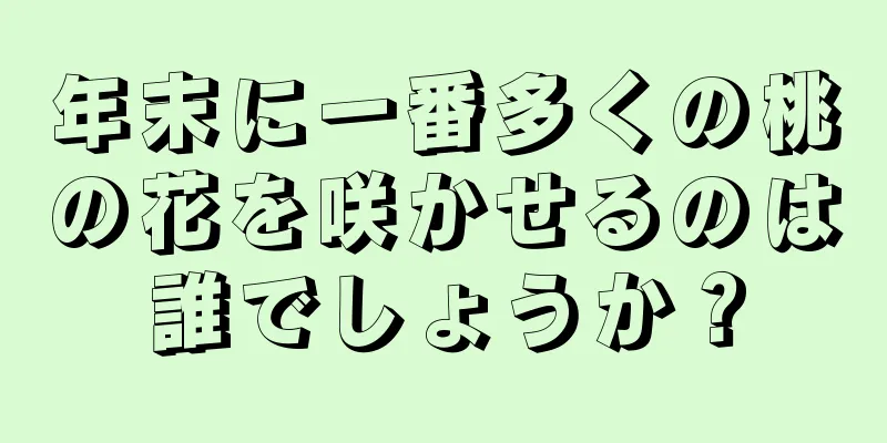 年末に一番多くの桃の花を咲かせるのは誰でしょうか？