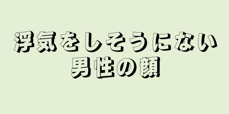 浮気をしそうにない男性の顔