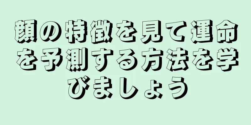 顔の特徴を見て運命を予測する方法を学びましょう