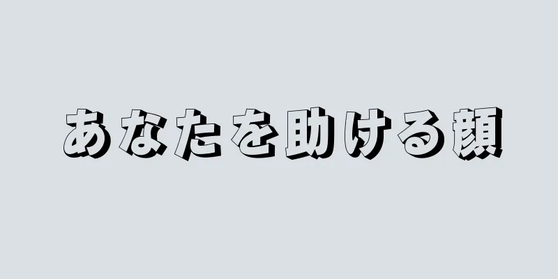 あなたを助ける顔