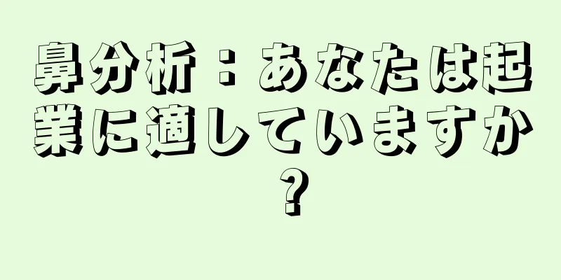 鼻分析：あなたは起業に適していますか？