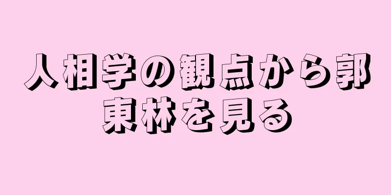 人相学の観点から郭東林を見る