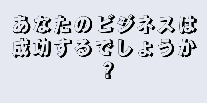 あなたのビジネスは成功するでしょうか？