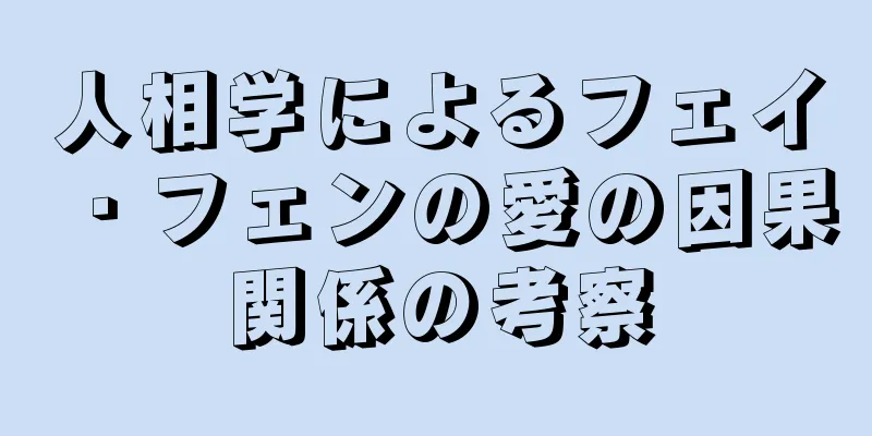 人相学によるフェイ・フェンの愛の因果関係の考察