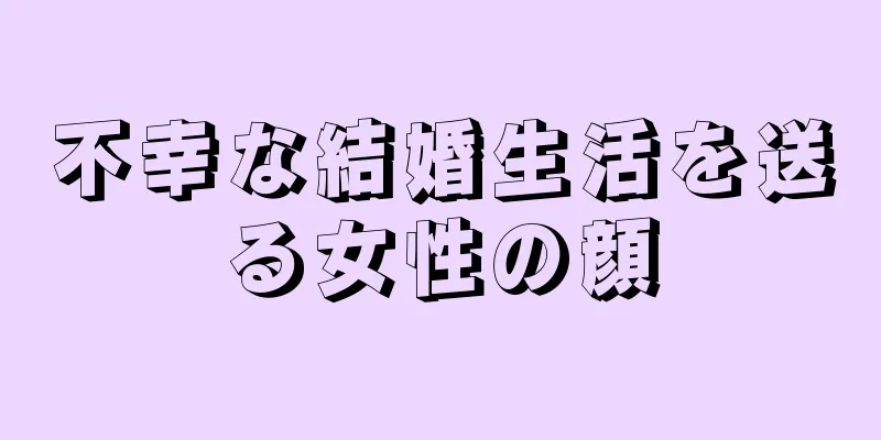 不幸な結婚生活を送る女性の顔