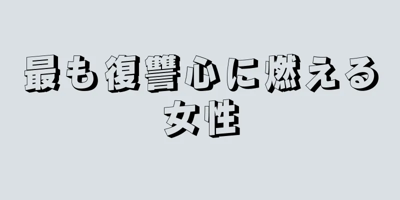 最も復讐心に燃える女性